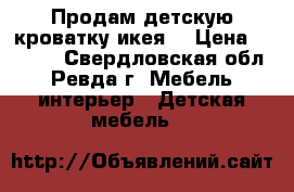 Продам детскую кроватку икея  › Цена ­ 1 000 - Свердловская обл., Ревда г. Мебель, интерьер » Детская мебель   